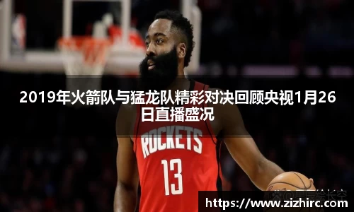 2019年火箭队与猛龙队精彩对决回顾央视1月26日直播盛况