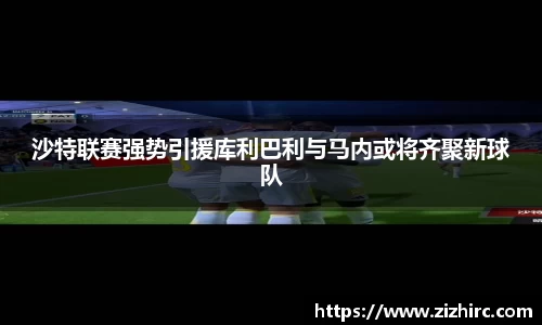 沙特联赛强势引援库利巴利与马内或将齐聚新球队