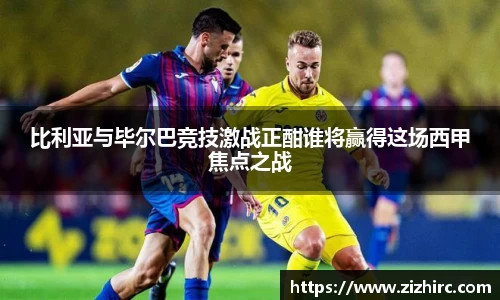 比利亚与毕尔巴竞技激战正酣谁将赢得这场西甲焦点之战