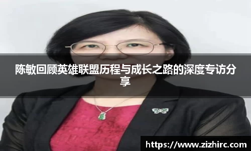 陈敏回顾英雄联盟历程与成长之路的深度专访分享